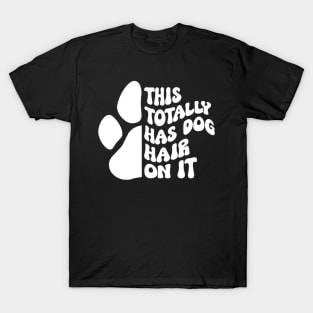 This Totally Has Dog Hair On It Funny Dog Lovers Dog Quote T-Shirt